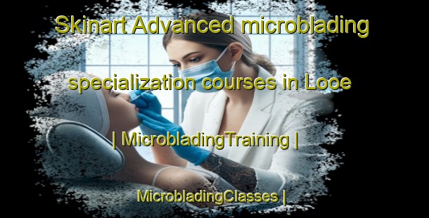 Skinart Advanced microblading specialization courses in Looe | MicrobladingTraining | MicrobladingClasses | SkinartTraining-United Kingdom